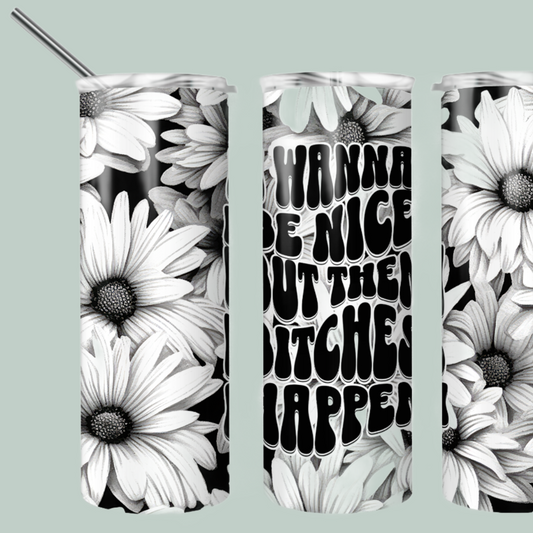 black and white sublimated wanna be nice/bitches happen 20 oz tumbler