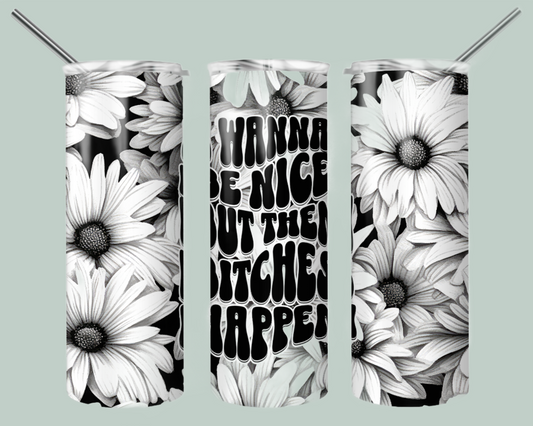 black and white sublimated wanna be nice/bitches happen 20 oz tumbler