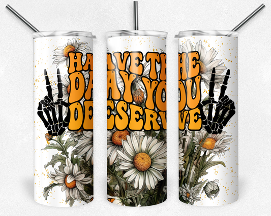 Have the day you deserve 20 oz sublimated tumbler