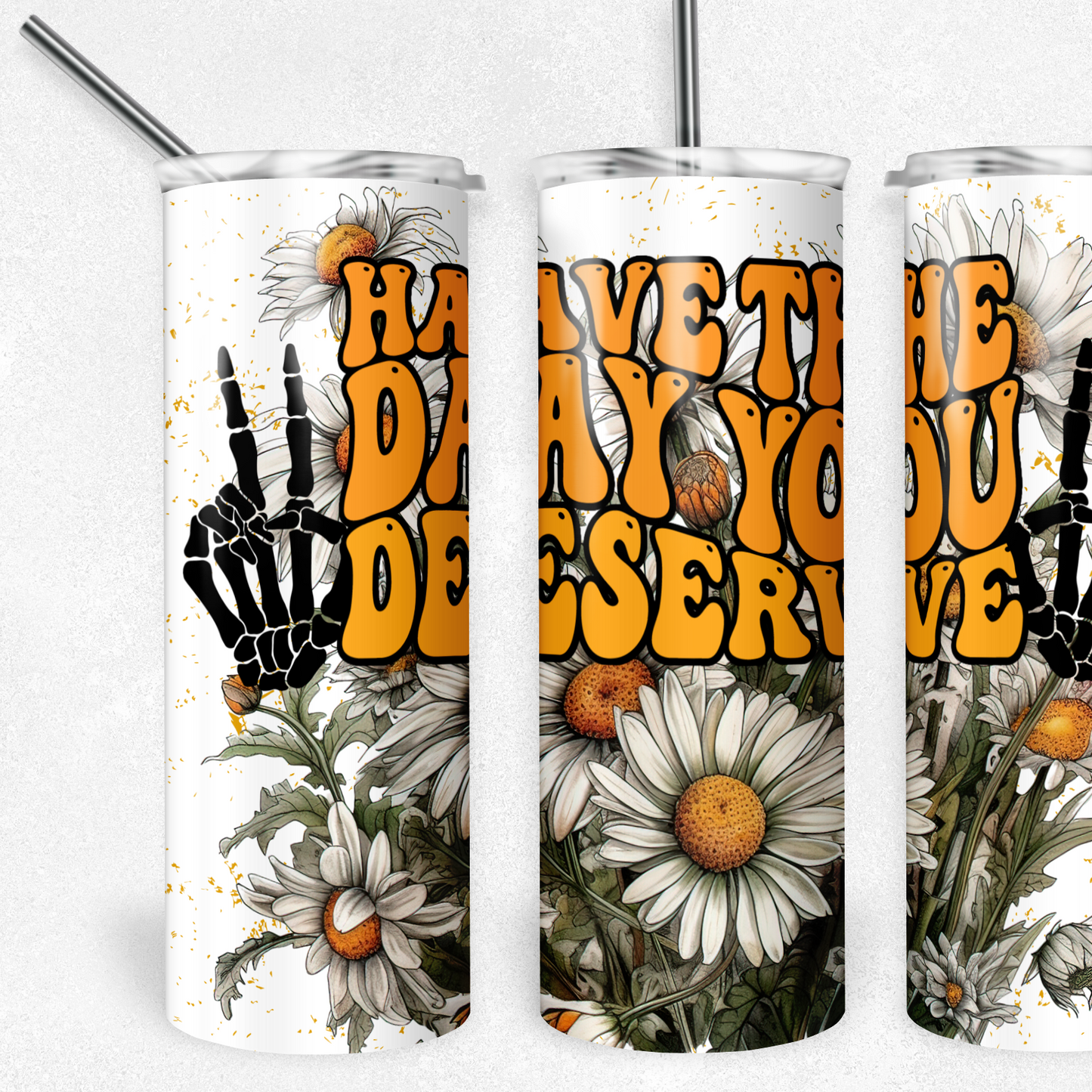 Have the day you deserve 20 oz sublimated tumbler