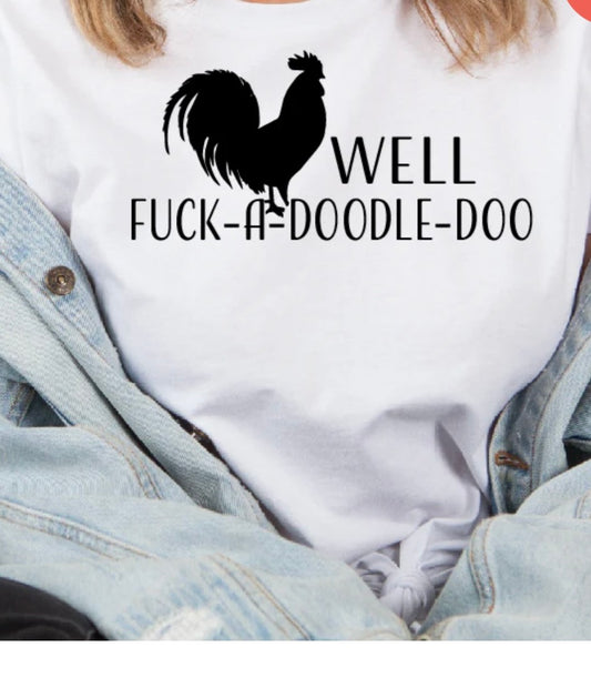 Well F*uck a doodle doo t-shirt