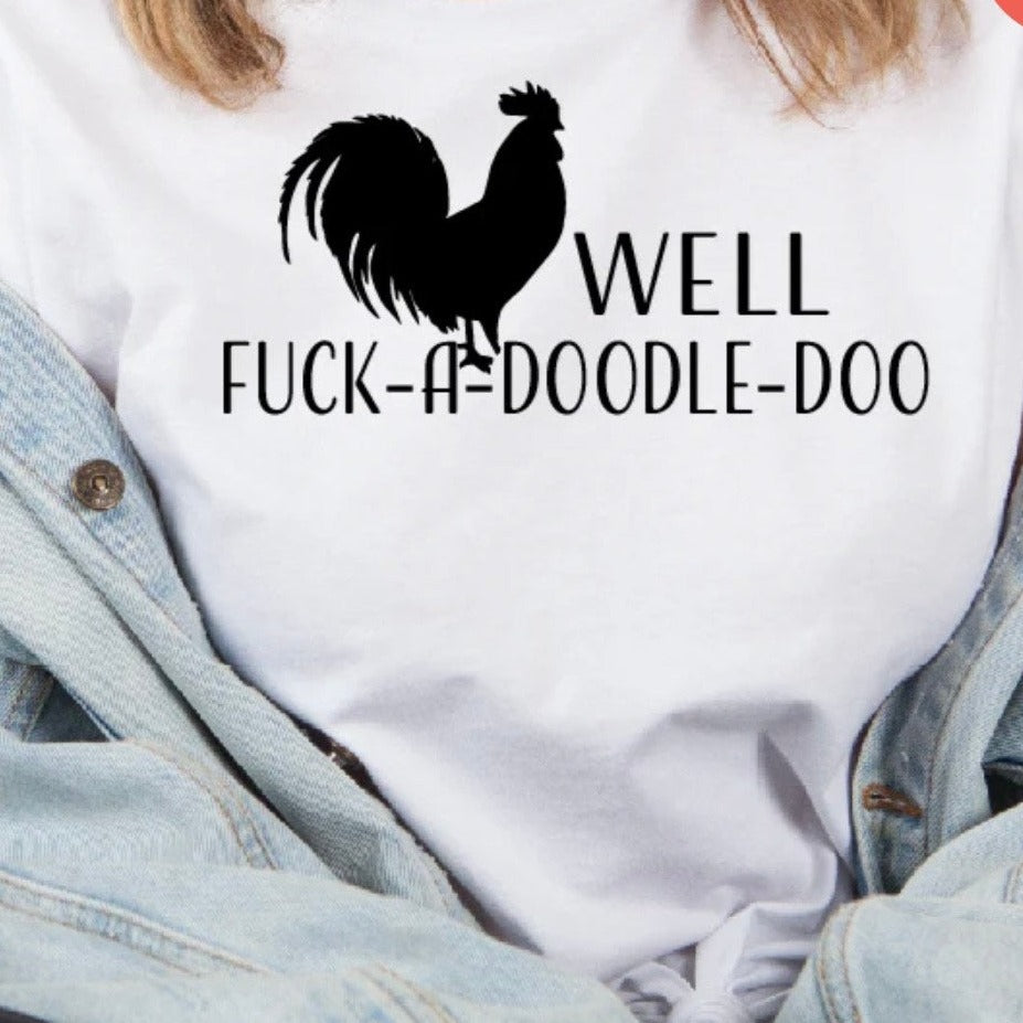 Well F*uck a doodle doo t-shirt